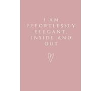 "I Am Effortlessly Elegant, Inside and Out" Notebook: Inspirational Affirmation Lined Notebook for Grace, Confidence, and Self-Love