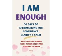 I Am Enough: 30 Days of Affirmations for Confidence, Clarity & Calm: Self-love for women with action steps and journal prompts