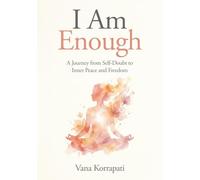 I am Enough: A Journey from Self-doubt to Inner Peace and Freedom