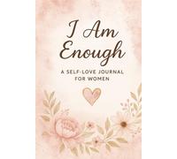 I am Enough: A Self-Love Journal for Women: Daily Affirmations, Reflections and Prompts to Embrace Who You Are