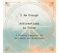 I Am Enough.: Affirmations to Color -A Creative Companion for Self-Worth and Mindfulness (I Am Enough - Coloring Affirmations Series for Self-Love, Mindfulness & Inner Strength)