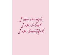 I AM ENOUGH. I AM LOVED. I AM BEAUTIFUL.: Inspirational Journal for Women, Paperback Affirmations Notebook, Empowering Quotes for Women (6x9 inches)