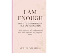 I Am Enough - Positive Affirmations Journal for Women: Daily Prompts for Self-Love, Confidence, and Calm Mindfulness