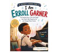 I Am Erroll Garner (History's Hidden Stars): The Inspiring Story of the Self-Taught Jazz Pianist Who Played by Ear and Changed Music Forever
