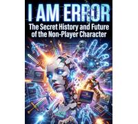 I Am Error: The Secret History and Future of the Non-Player Character