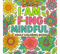 I AM F-ING MINDFUL: Adult Cuss Words Coloring Book | Coloring Book for Stress Relief and Relaxation | Meditate Through Color