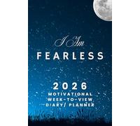 I Am Fearless - The 2026 Motivational Week-to-View Diary / Planner: - Schedule Meetings | Track Goals | Organise Your Life | Capture Daily Reflections And Moments Of Inspiration.