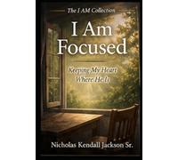 I AM FOCUSED: Guarding What God Has Given Your Attention To: 4 (The I Am Collection)