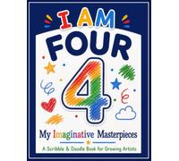 I AM FOUR. My Imaginative Masterpieces: A Scribble & Doodle Book for Growing Artists