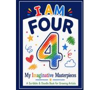 I AM FOUR. My Imaginative Masterpieces: A Scribble & Doodle Book for Growing Artists