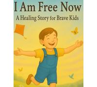 I AM FREE NOW: A Healing Story for Brave Kids (I AM (boys))