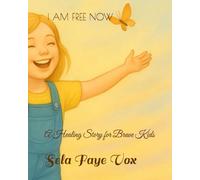I AM FREE NOW: A Healing Story for Brave Kids (I AM ( girl))