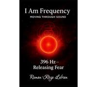 I Am Frequency Moving Through Sound 396 Hz: Book 1 Releasing Fear (I Am Frequency Series)