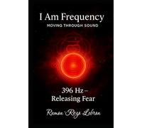 I Am Frequency Moving Through Sound 396 Hz: Book 1 Releasing Fear (I Am Frequency Series)