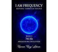 I Am Frequency Moving Through Sound 741 Hz: Book 5 Awakening Intuition (I Am Frequency Series)