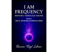 I Am Frequency Moving Through Sound 852 Hz: Returning To Spiritual Order (I Am Frequency Series)