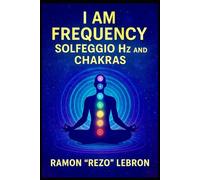 i Am Frequency, Solfeggio Hz, and Chakras (I Am Frequency Series)