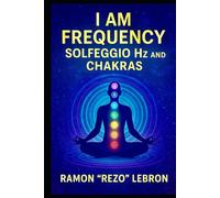 i Am Frequency, Solfeggio Hz, and Chakras (I Am Frequency Series)