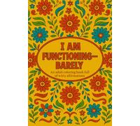 I am Functioning - Barely: A Fun Coloring Book for Adults: 50 Witty Quotes & Patterns to Color - A Variety of Witty Affirmations for Adults & Teens to Keep You Going