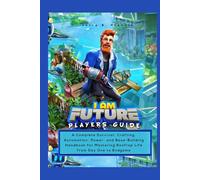 I AM FUTURE PLAYERS GUIDE: A Complete Survival, Crafting, Automation, Power, and Base-Building Handbook for Mastering Rooftop Life from Day One to Endgame