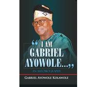 I AM GABRIEL AYOWOLE: AN AUTOBIOGRAPHY