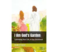 I Am God's Garden: Cultivating Your Life, 31 Day Devotional