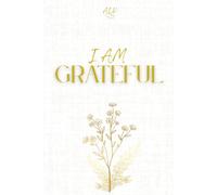 I Am Grateful: Cultivate Positivity, Mindfulness and Joy in Just a Few Minutes a Day