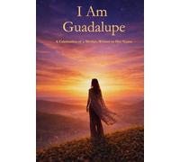 I Am Guadalupe: A Celebration of a Mother Written in Her Name