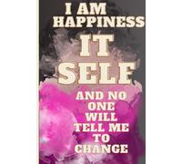 I Am Happiness It Self And No One Will Tell Me To Change: Very Funny Gift Notebook Journal, Gift For Co-workers, Friends and Family, Boys and Girls 120 Pages