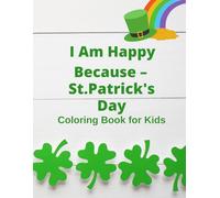 I Am Happy Because - St. Patrick’s Day Coloring Book for Kids: Color, Write and Celebrate Gratitude on Every Page