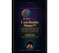 I am Healthy Money ~ An Illustrated Guide to Brain * Body * Bank™ The Infinite Legacy Blueprint: Powered by: HMI™ Healthy Money Intelligence ~ NWC™ ... Conditioning ~ AI -Assisted Human Potential™