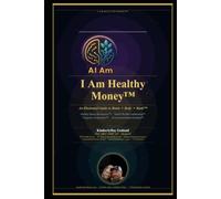 I am Healthy Money ~ An Illustrated Guide to Brain * Body * Bank™ The Infinite Legacy Blueprint: Powered by: HMI™ Healthy Money Intelligence ~ NWC™ ... Conditioning ~ AI -Assisted Human Potential™