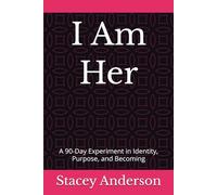 I Am Her: A 90-Day Experiment in Identity, Purpose, and Becoming