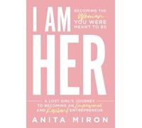 I Am Her: A Lost Girl's Journey to Becoming an Empowered and Resilient Entrepreneur