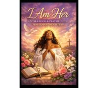I AM HER: A WORKBOOK & PRAYER GUIDE FOR GOD’S DAUGHTERS