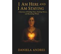 I Am Here And I Am Staying: A Journey of Finding Voice, Healing Silence, and Becoming Whole