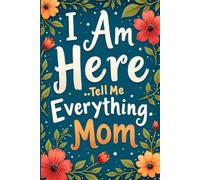 I Am Here - Tell Me Everything, Mom: A Guided Journal For Daughters and Sons to Uncover Her Life, Legacy, and the Woman She Was Before "Mom" with Heartfelt Prompts on Love, Loss, and Dreams