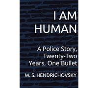 I AM HUMAN: A Police Story, Twenty-Two Years, One Bullet