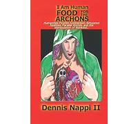 I Am Human, Food for the Archons: Humanities Psychic Connection, Simulated Realities, Parallel Worlds, and the Manipulation of Mankind…: 2