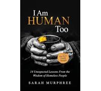 I Am Human Too: 14 Unexpected Lessons from the Wisdom of Homeless People