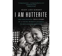 I Am Hutterite: The Fascinating True Story of a Young Woman's Journey to Reclaim Her Heritage
