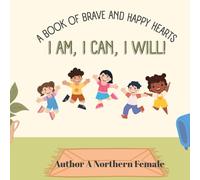 I AM , I CAN , I WILL: A book of brave and happy hearts