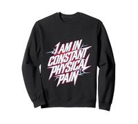 I Am In Constant Physical Pain Adult Struggles Humor |- Sudadera