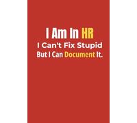 I am in HR I Can't Fix Stupid but I Can Document It: NOTEBOOK JOURNAL, 6*9in, 120 pages, Soft Cover, Matte Finish.