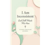 I Am Inconsistent: God Still Meets Me Here: A Guided Christian Journal for Imperfect Progress