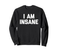 I Am Insane - Divertido Dicho Humor sarcástico Linda Novedad Sudadera