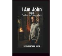 I Am John: Book 2: Freedom Isn’t Always Free