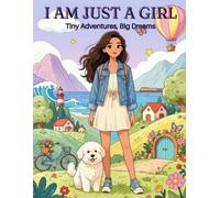 I Am Just a Girl: Tiny Adventures, Big Dreams: 50 Whimsical Journeys, Funny Escapes & Imagination-Filled Moments to Color