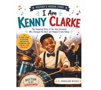 I Am Kenny Clarke (History's Hidden Stars): The Inspiring Story of the Jazz Drummer Who Changed the Beat and Helped Create Bebop