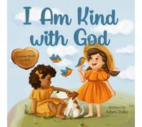 I Am Kind with God: A Christian Book About Kindness, Empathy, and God’s Love for Kids Ages 4 - 8 (With God I am Books)